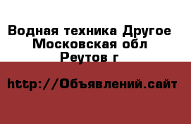 Водная техника Другое. Московская обл.,Реутов г.